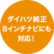 ダイハツ純正8インチナビにも対応！